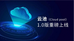 聚合创新平台，引爆币圈新一轮高潮 ——云池（Cloud pool）1.0版重磅上线